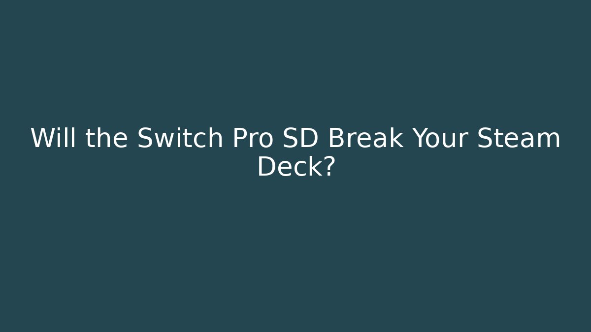 Will the Switch Pro SD Break Your Steam Deck?
