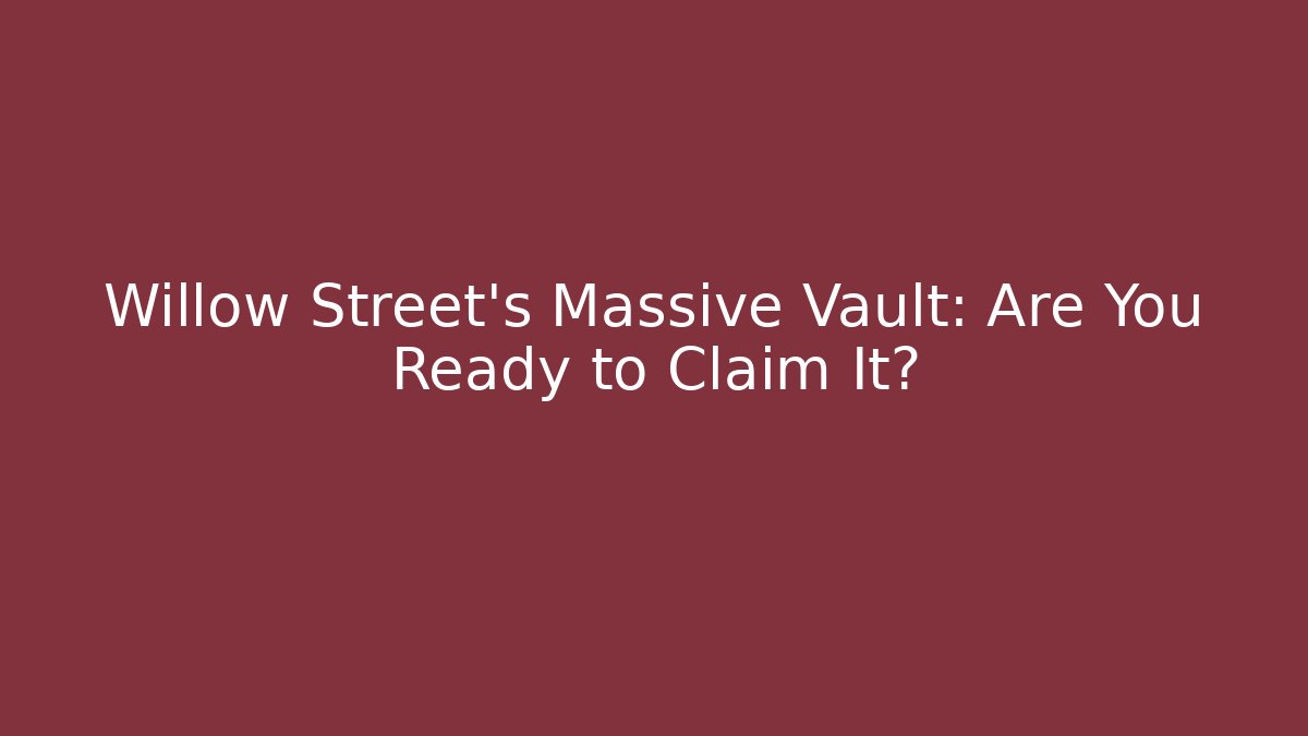 Willow Street's Massive Vault: Are You Ready to Claim It? - The Family Holidays