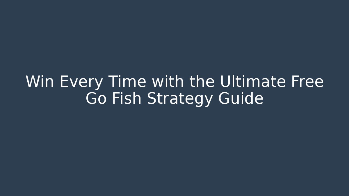 Win Every Time with the Ultimate Free Go Fish Strategy Guide