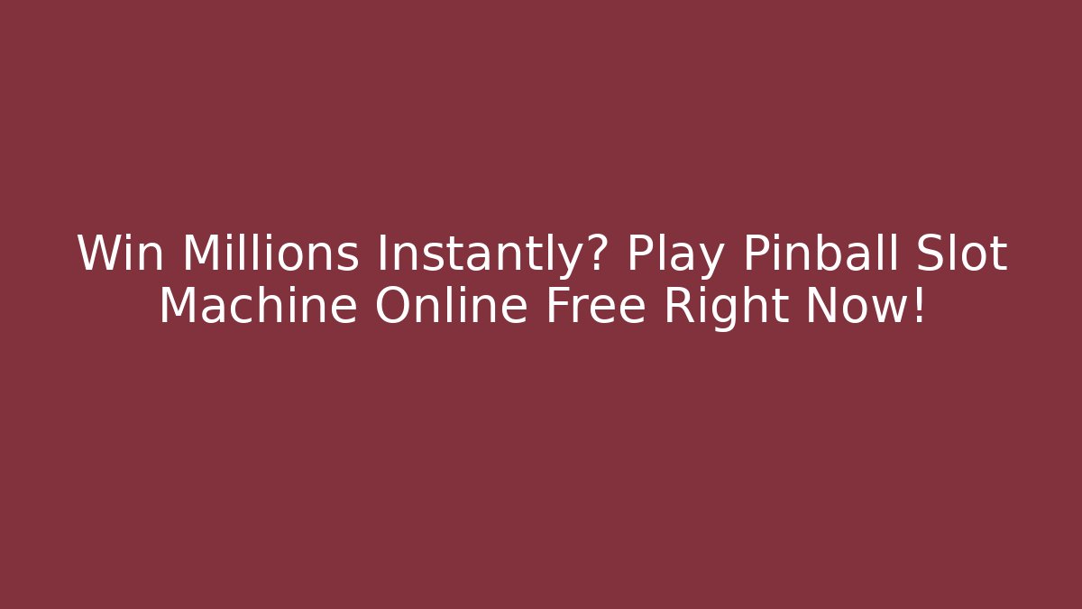 Win Millions Instantly? Play Pinball Slot Machine Online Free Right Now!