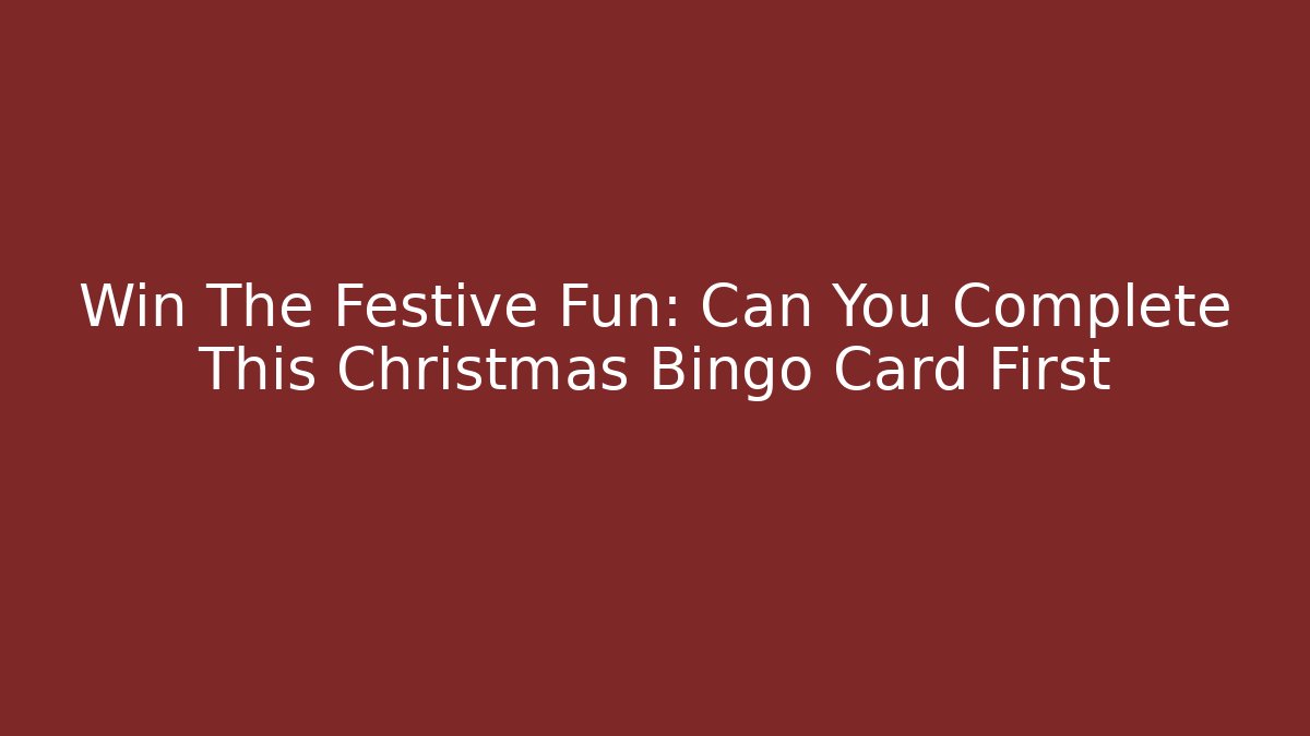 Win The Festive Fun: Can You Complete This Christmas Bingo Card First