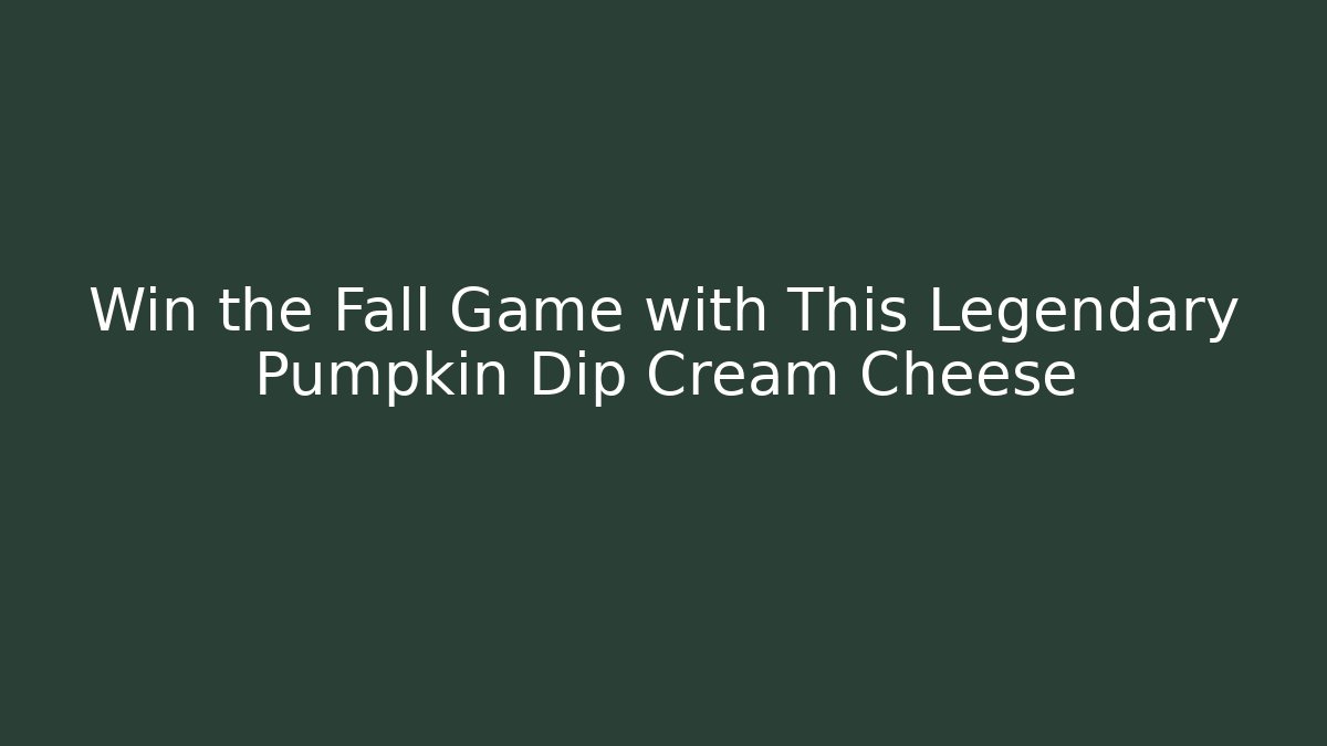 Win the Fall Game with This Legendary Pumpkin Dip Cream Cheese - The Family Holidays