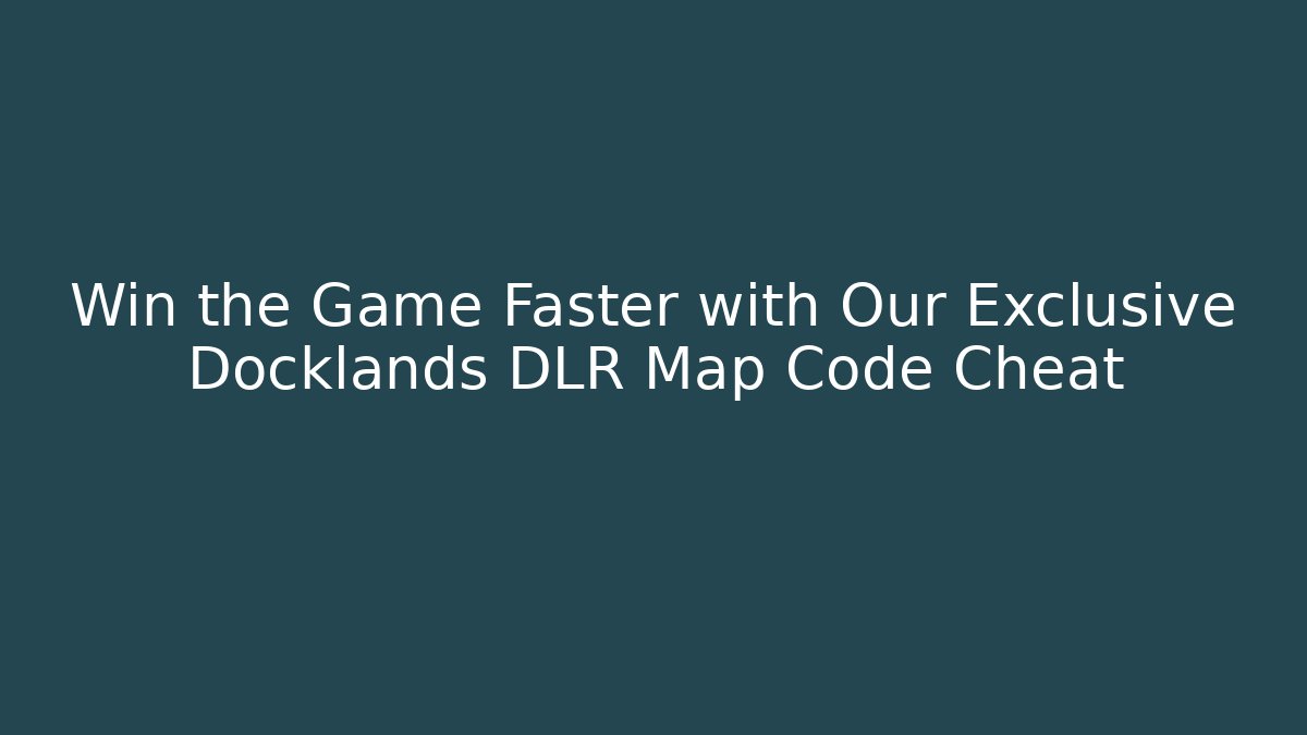Win the Game Faster with Our Exclusive Docklands DLR Map Code Cheat