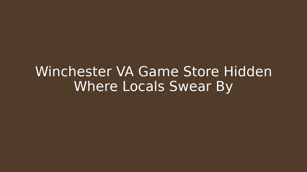 Winchester VA Game Store Hidden Where Locals Swear By - The Family Holidays