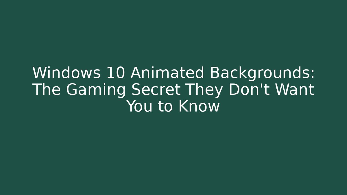 Windows 10 Animated Backgrounds: The Gaming Secret They Don’t Want You to Know