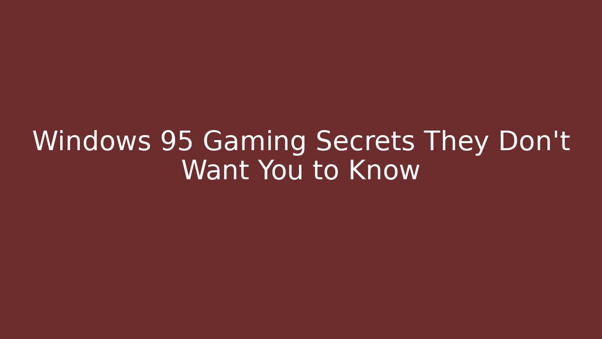 Windows 95 Gaming Secrets They Don’t Want You to Know