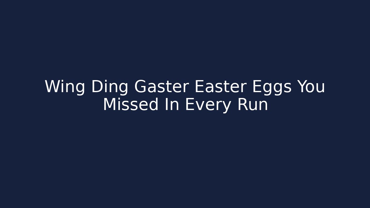 Wing Ding Gaster Easter Eggs You Missed In Every Run