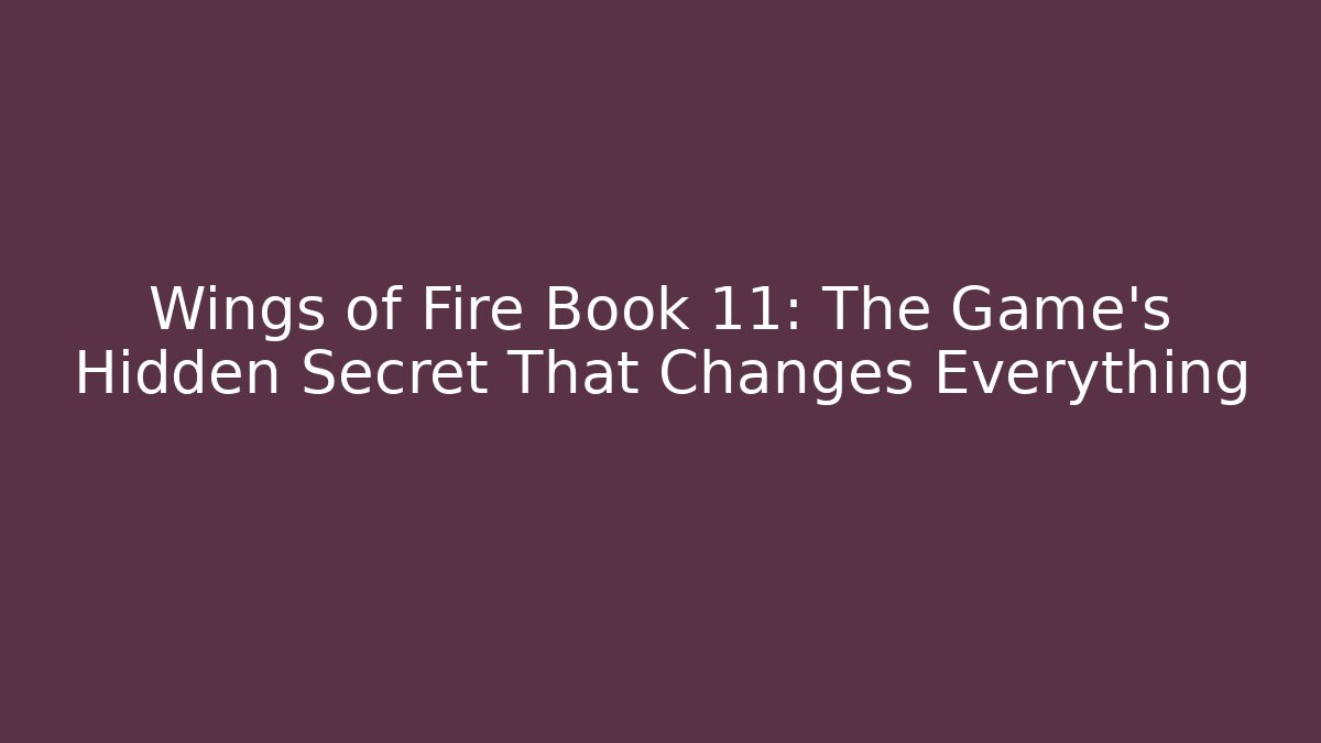 Wings of Fire Book 11: The Game's Hidden Secret That Changes Everything