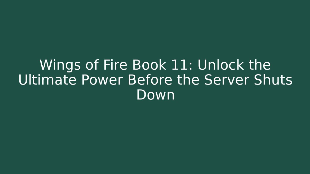 Wings of Fire Book 11: Unlock the Ultimate Power Before the Server Shuts Down