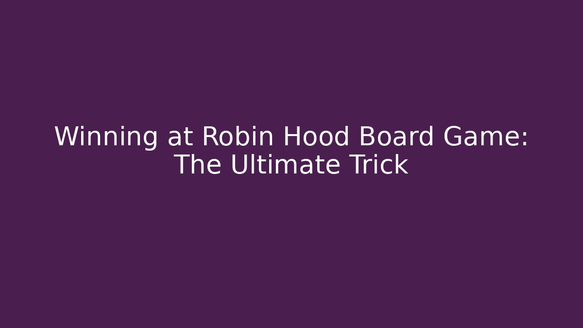 Winning at Robin Hood Board Game: The Ultimate Trick