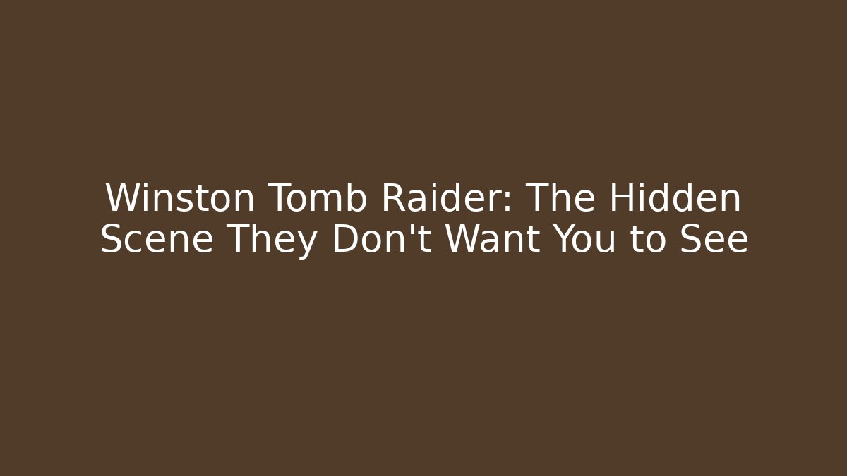 Winston Tomb Raider: The Hidden Scene They Don’t Want You to See