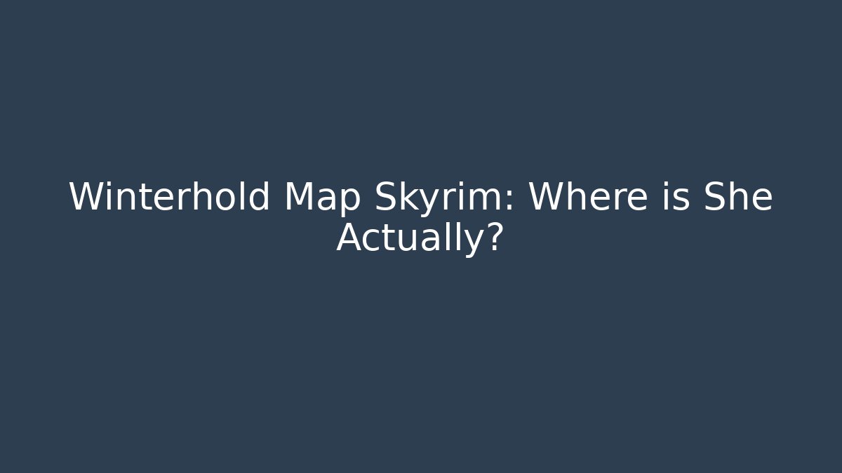 Winterhold Map Skyrim: Where is She Actually?