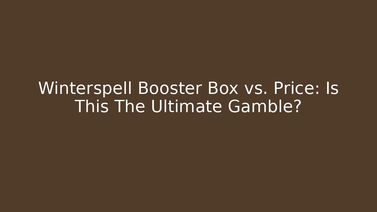 Winterspell Booster Box vs. Price: Is This The Ultimate Gamble?