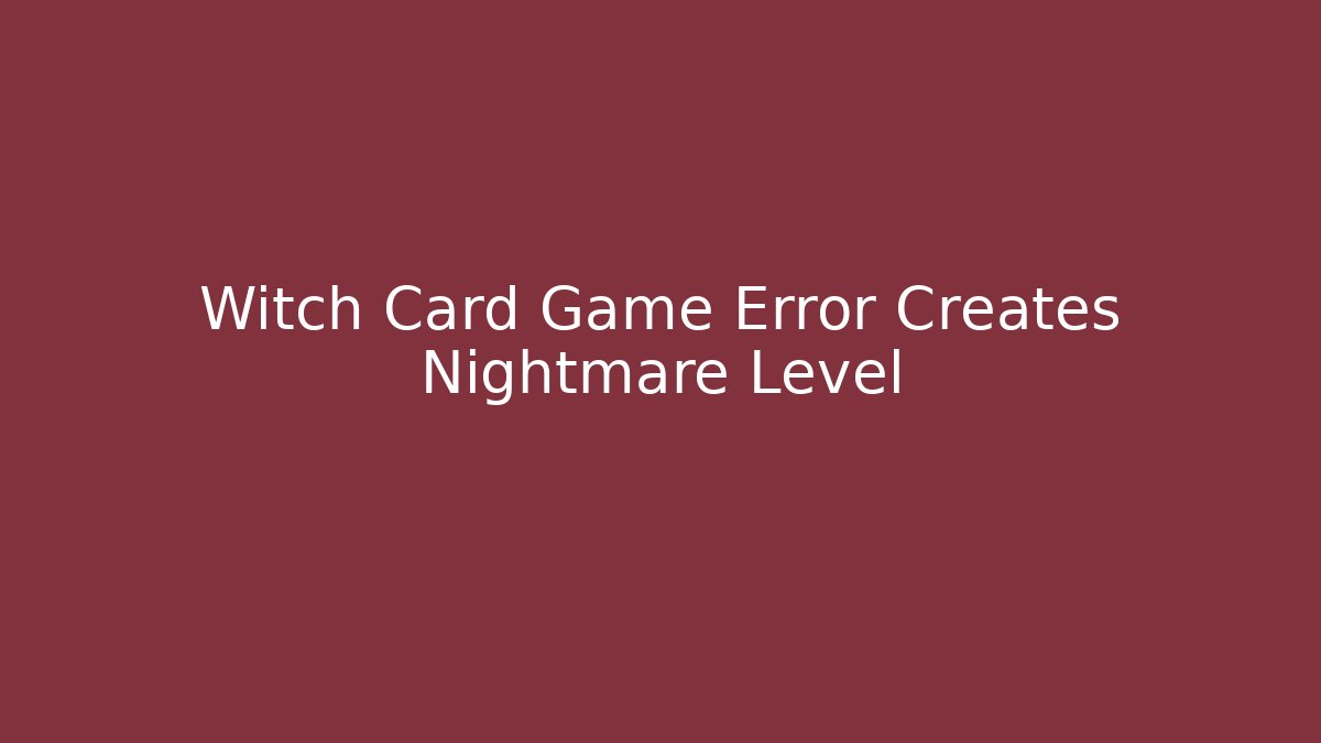 Witch Card Game Error Creates Nightmare Level