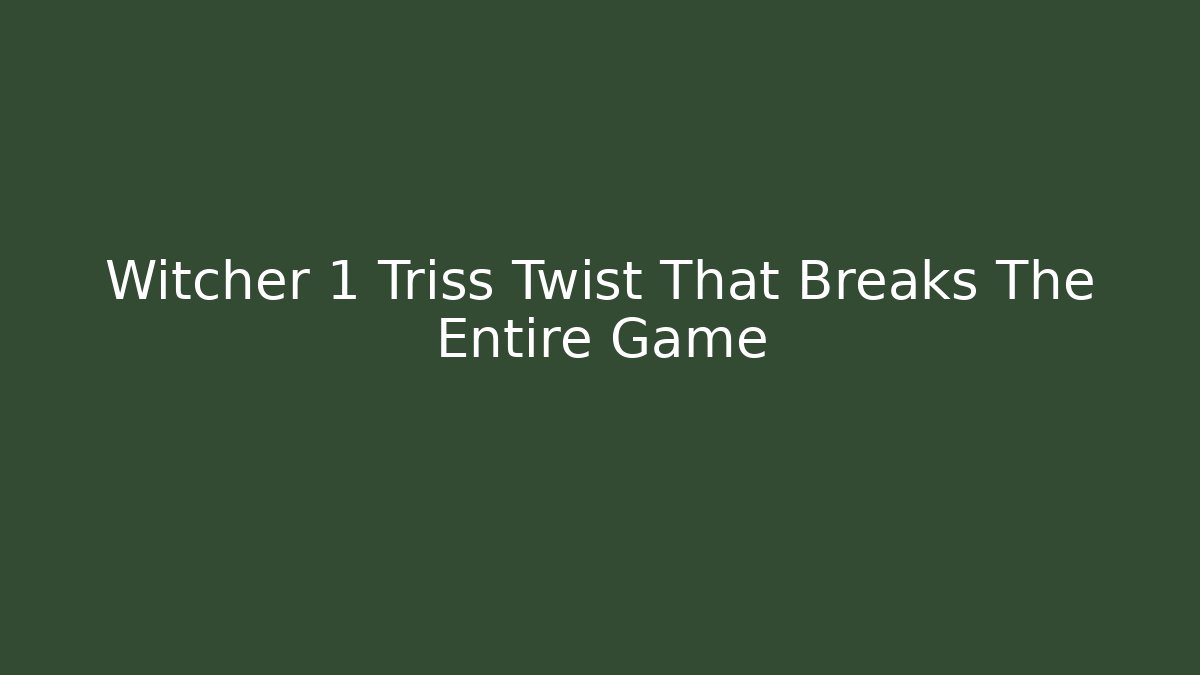 Witcher 1 Triss Twist That Breaks The Entire Game - The Family Holidays