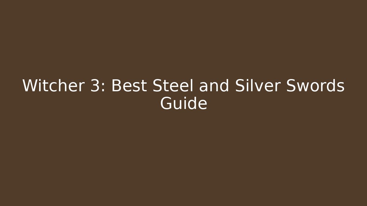 Witcher 3: Best Steel and Silver Swords Guide