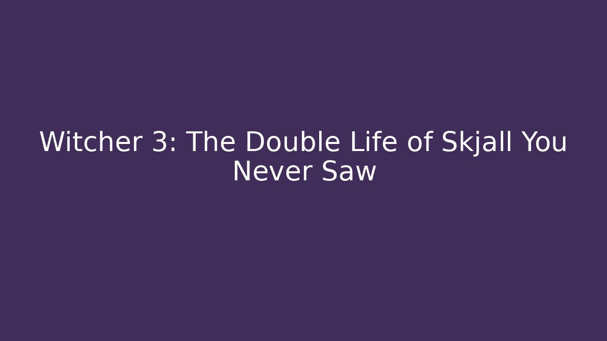 Witcher 3: The Double Life of Skjall You Never Saw