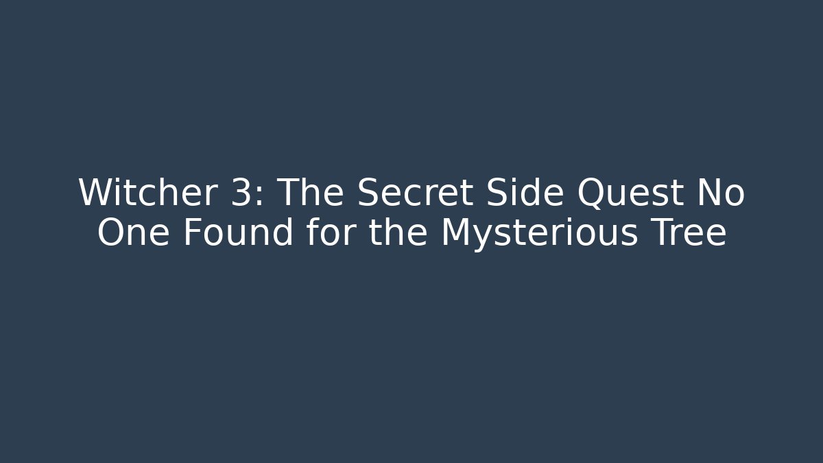 Witcher 3: The Secret Side Quest No One Found for the Mysterious Tree