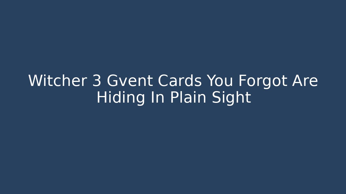 Witcher 3 Gvent Cards You Forgot Are Hiding In Plain Sight
