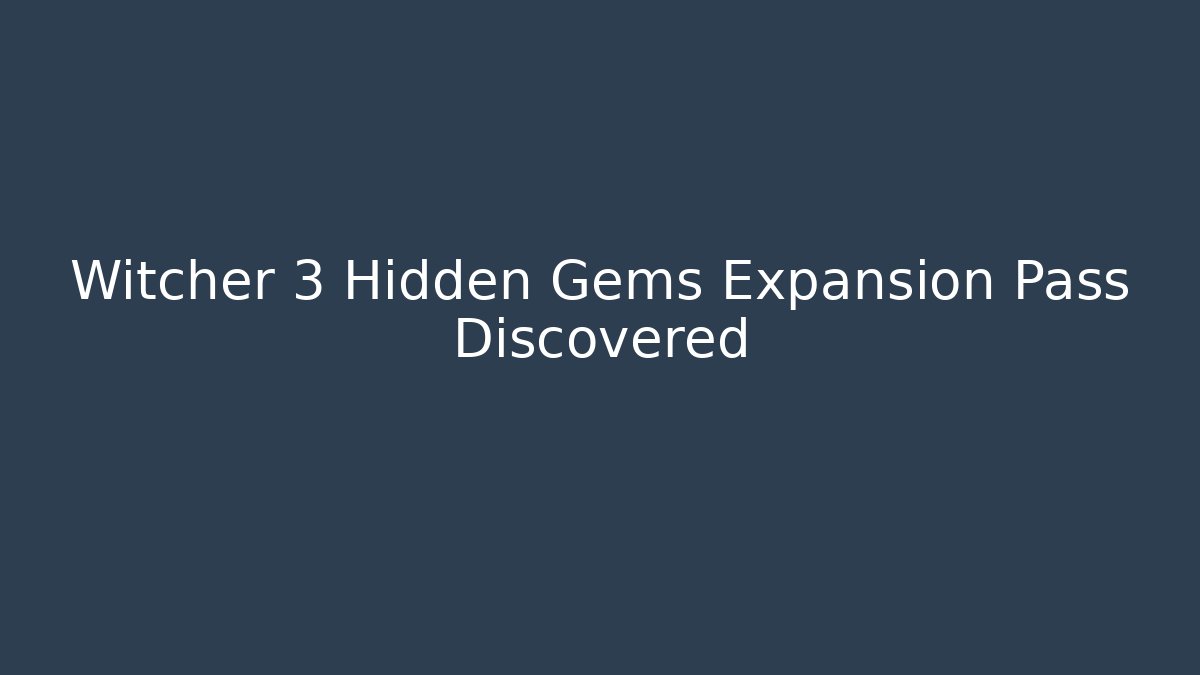 Witcher 3 Hidden Gems Expansion Pass Discovered