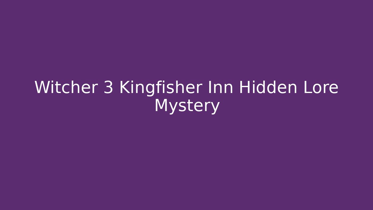 Witcher 3 Kingfisher Inn Hidden Lore Mystery