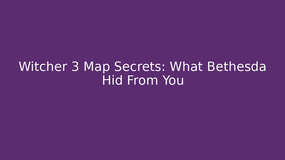 Witcher 3 Map Secrets: What Bethesda Hid From You