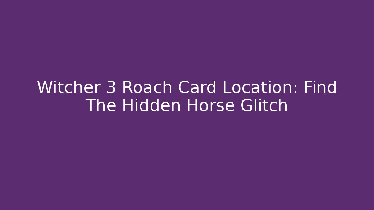 Witcher 3 Roach Card Location: Find The Hidden Horse Glitch