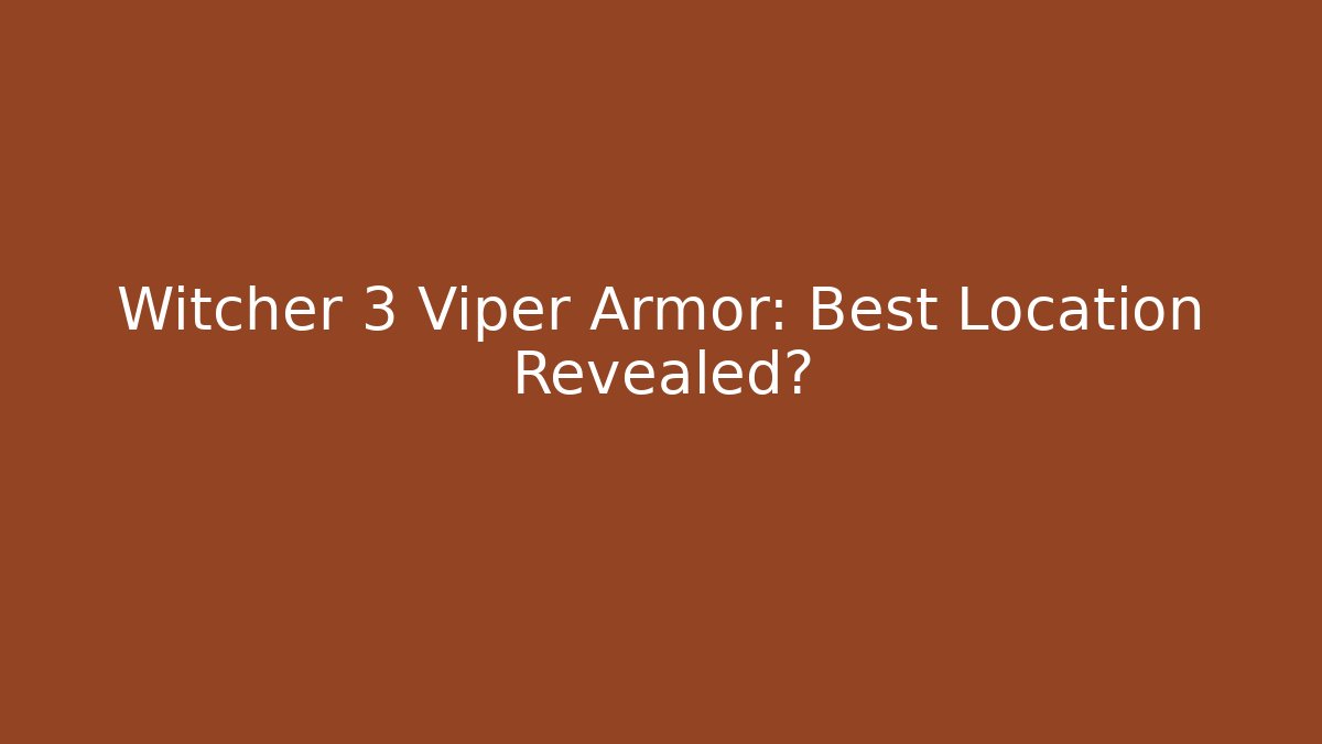 Witcher 3 Viper Armor: Best Location Revealed?