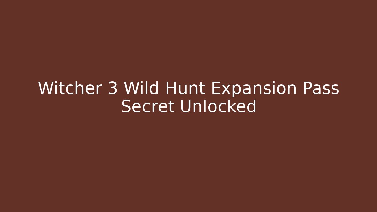 Witcher 3 Wild Hunt Expansion Pass Secret Unlocked - The Family Holidays