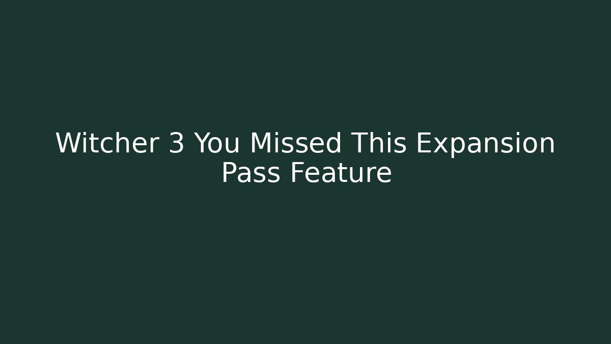 Witcher 3 You Missed This Expansion Pass Feature - The Family Holidays