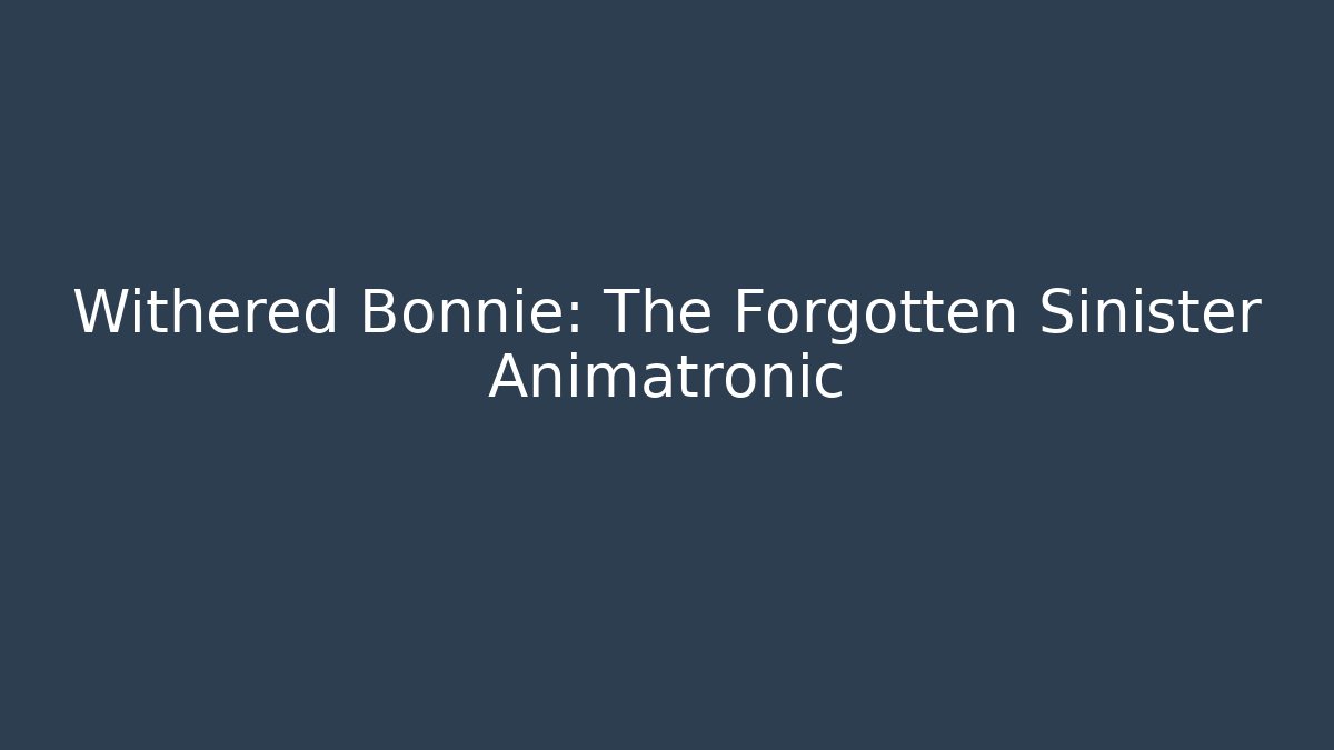 Withered Bonnie: The Forgotten Sinister Animatronic