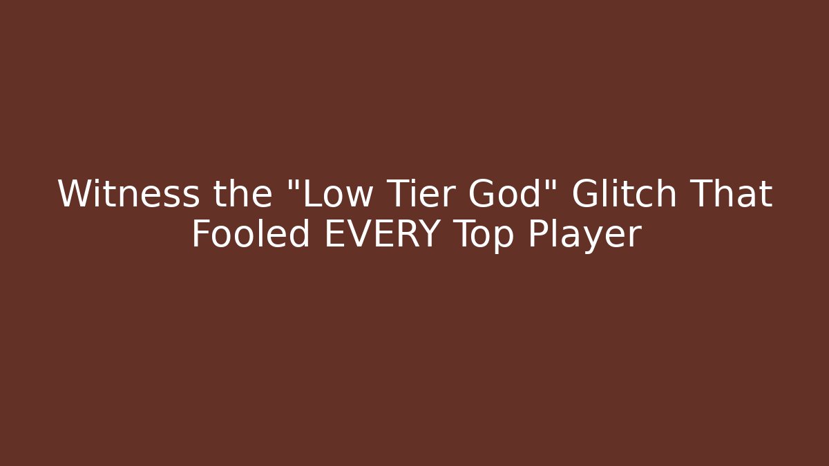 Witness the "Low Tier God" Glitch That Fooled EVERY Top Player