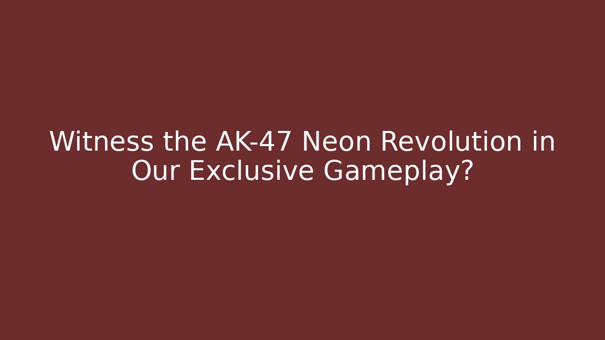 Witness the AK-47 Neon Revolution in Our Exclusive Gameplay? - The Family Holidays