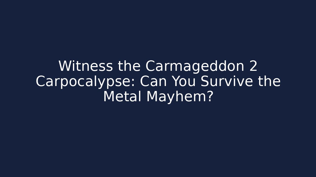 Witness the Carmageddon 2 Carpocalypse: Can You Survive the Metal Mayhem?