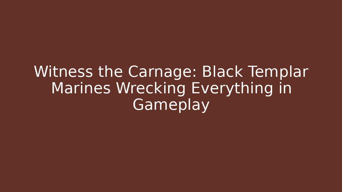 Witness the Carnage: Black Templar Marines Wrecking Everything in Gameplay