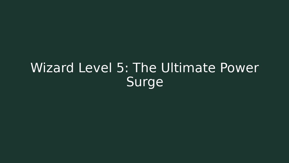 Wizard Level 5: The Ultimate Power Surge - The Family Holidays