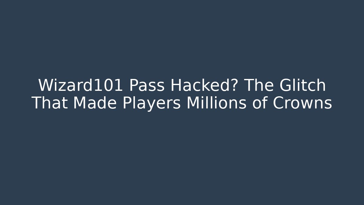 Wizard101 Pass Hacked? The Glitch That Made Players Millions of Crowns