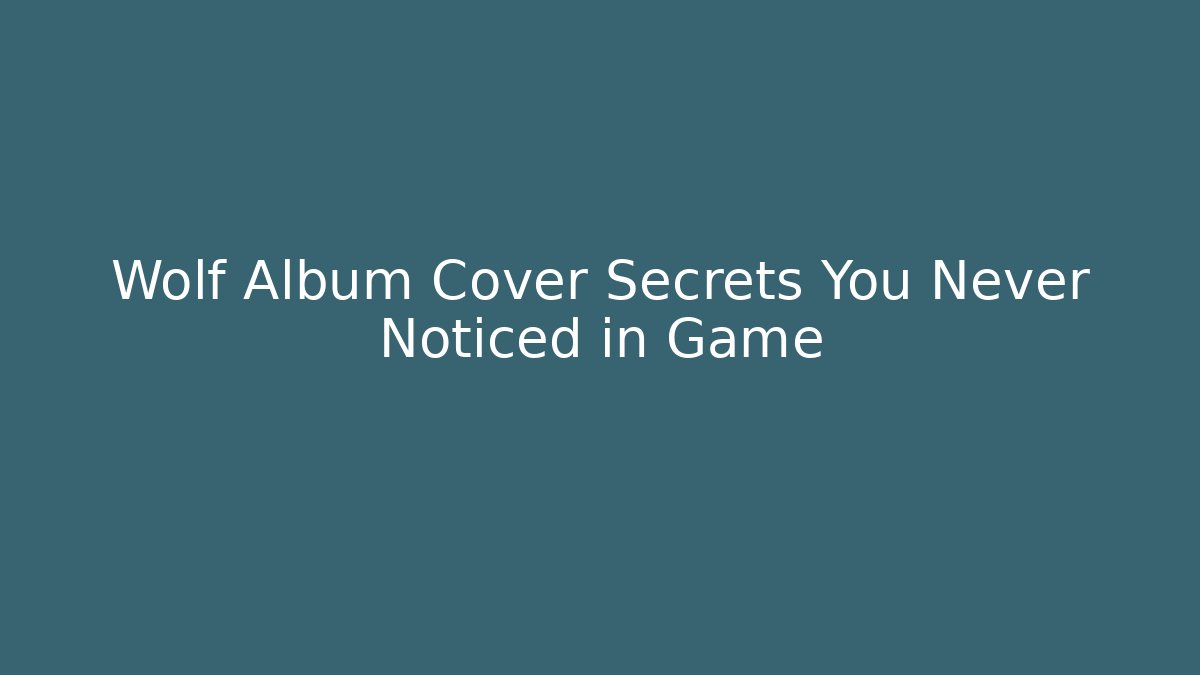 Wolf Album Cover Secrets You Never Noticed in Game