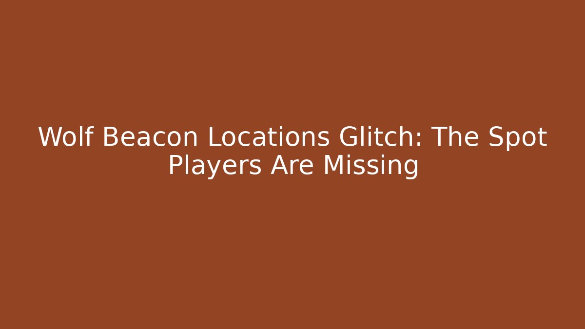Wolf Beacon Locations Glitch: The Spot Players Are Missing