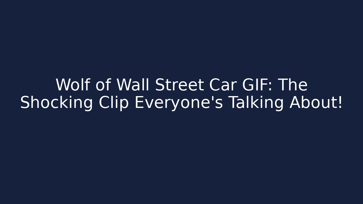 Wolf of Wall Street Car GIF: The Shocking Clip Everyone's Talking About!