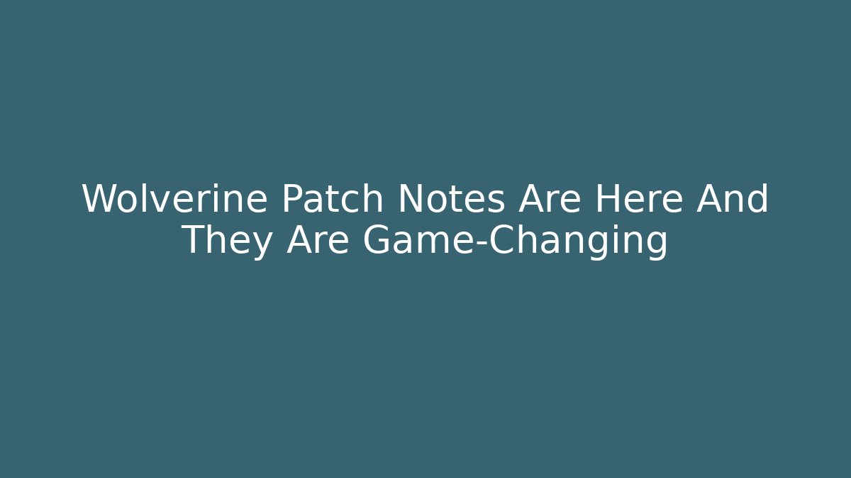 Wolverine Patch Notes Are Here And They Are Game-Changing
