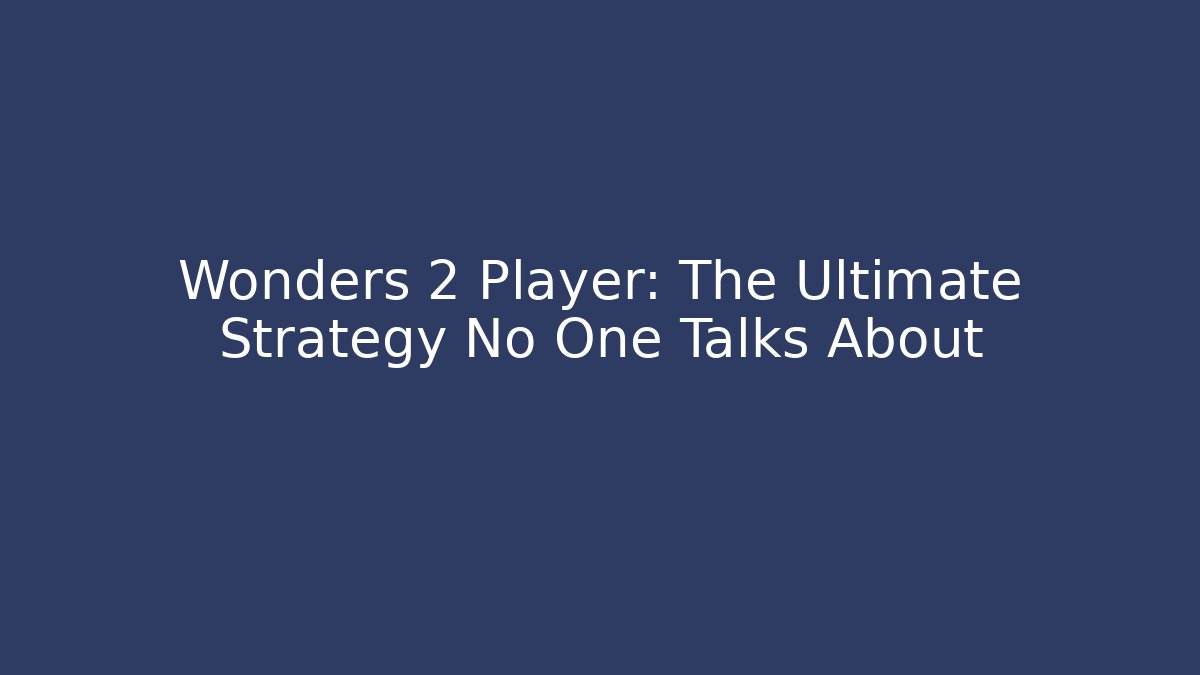 Wonders 2 Player: The Ultimate Strategy No One Talks About
