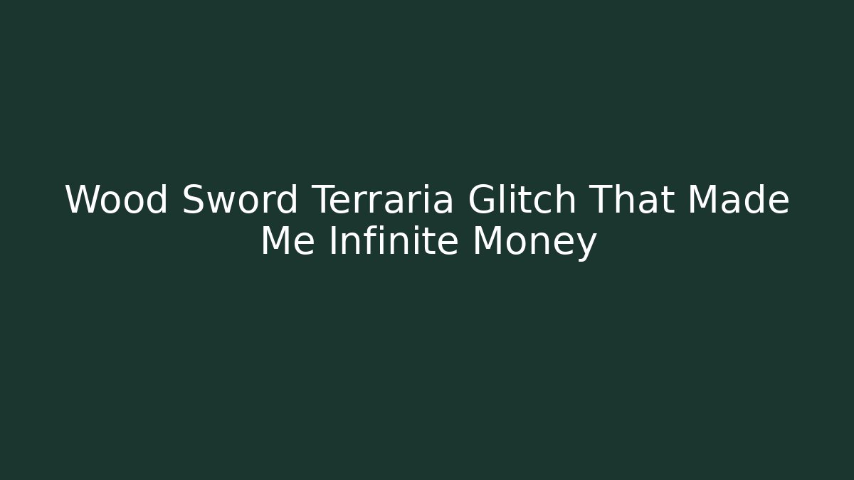 Wood Sword Terraria Glitch That Made Me Infinite Money