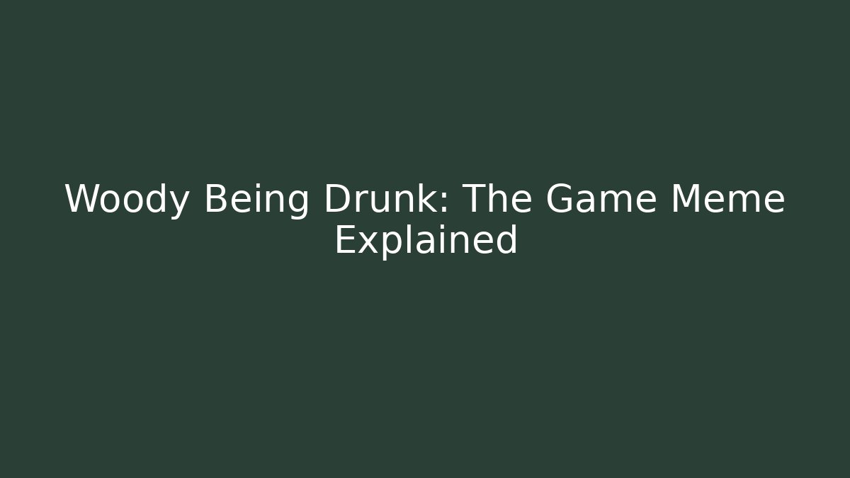 Woody Being Drunk: The Game Meme Explained