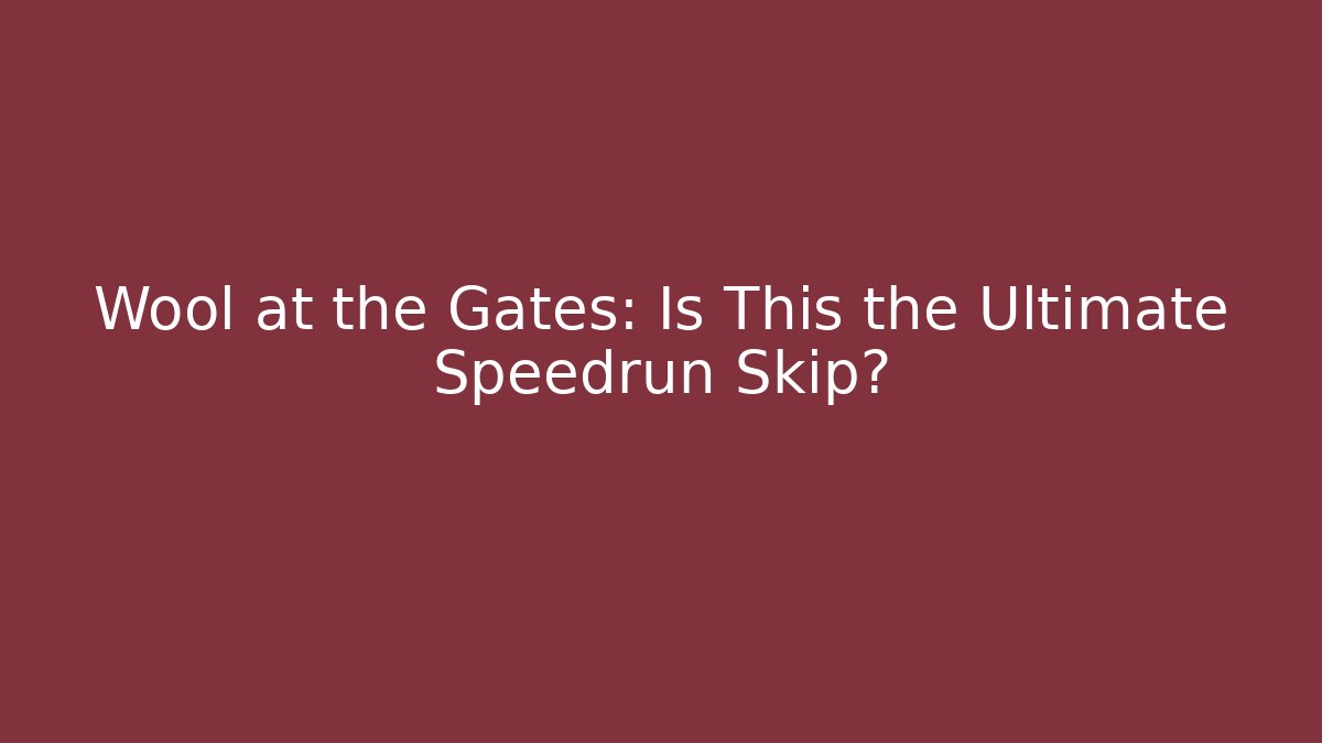 Wool at the Gates: Is This the Ultimate Speedrun Skip?