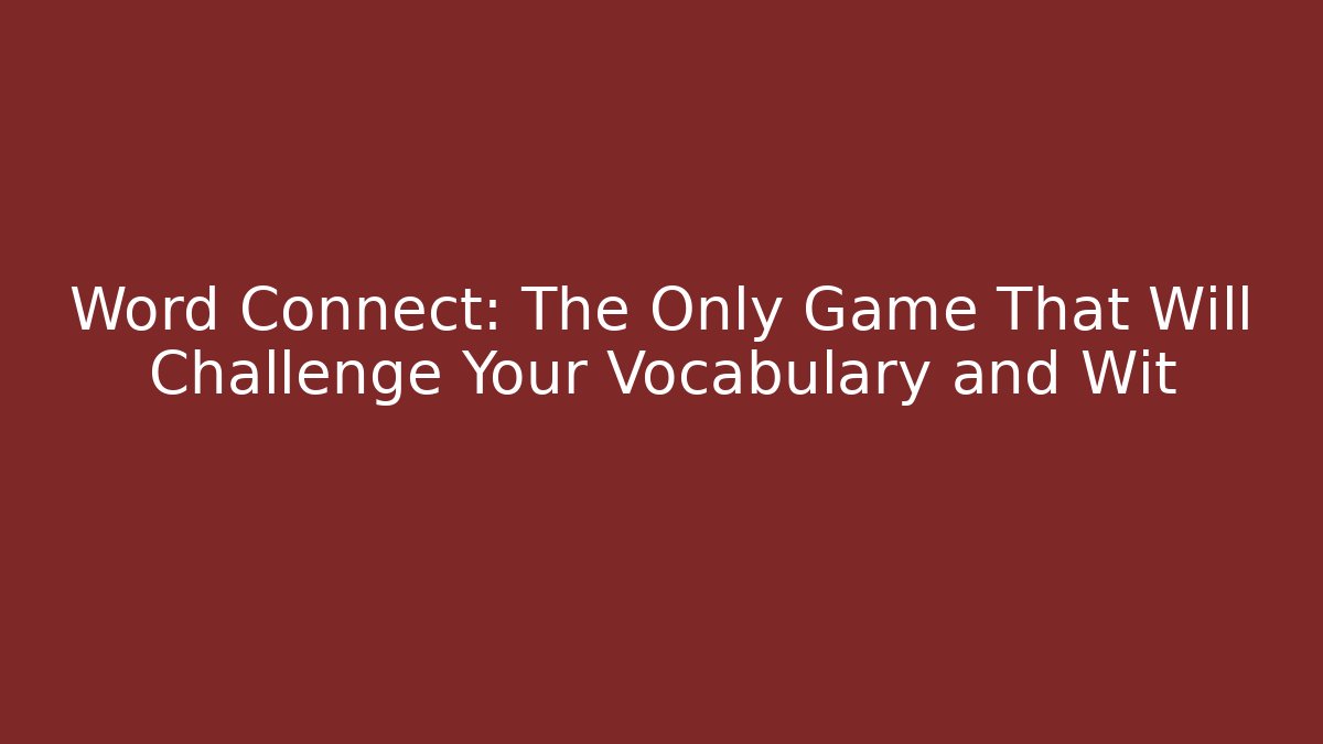 Word Connect: The Only Game That Will Challenge Your Vocabulary and Wit