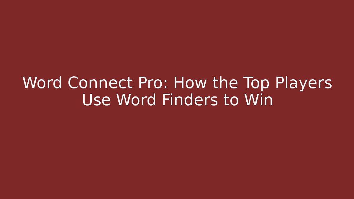 Word Connect Pro: How the Top Players Use Word Finders to Win