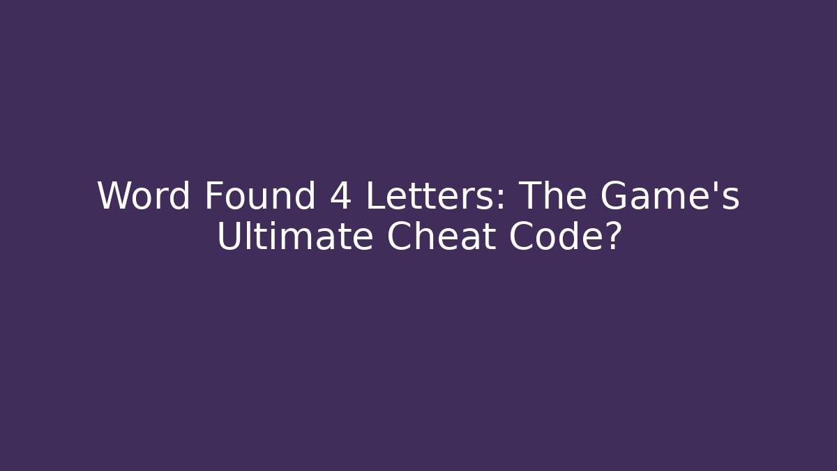 Word Found 4 Letters: The Game's Ultimate Cheat Code?
