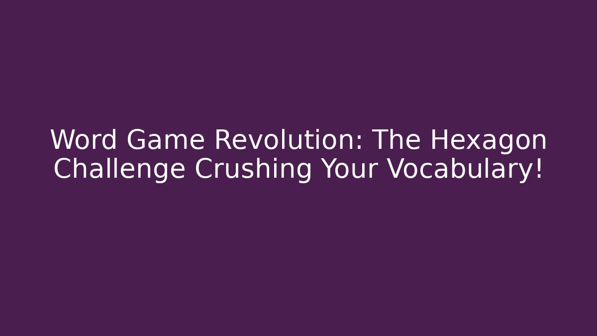 Word Game Revolution: The Hexagon Challenge Crushing Your Vocabulary!