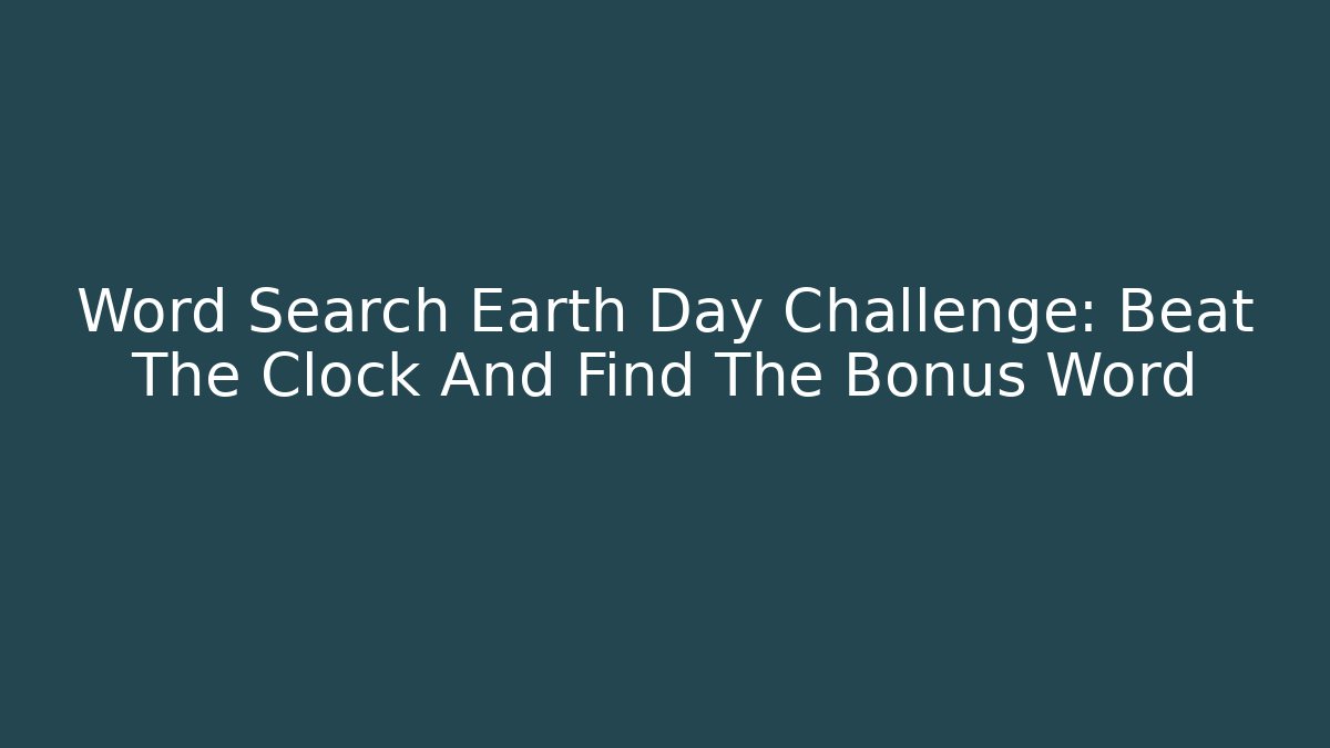 Word Search Earth Day Challenge: Beat The Clock And Find The Bonus Word